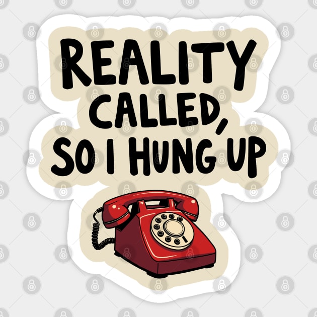 Reality Called So I Hung Up Ironic Life Humor Sticker by Anticorporati